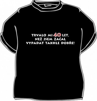 Tričko Trvalo mi 40 let...